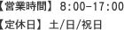 営業時間：8:00～17:00　定休日：土 / 日 / 祝日